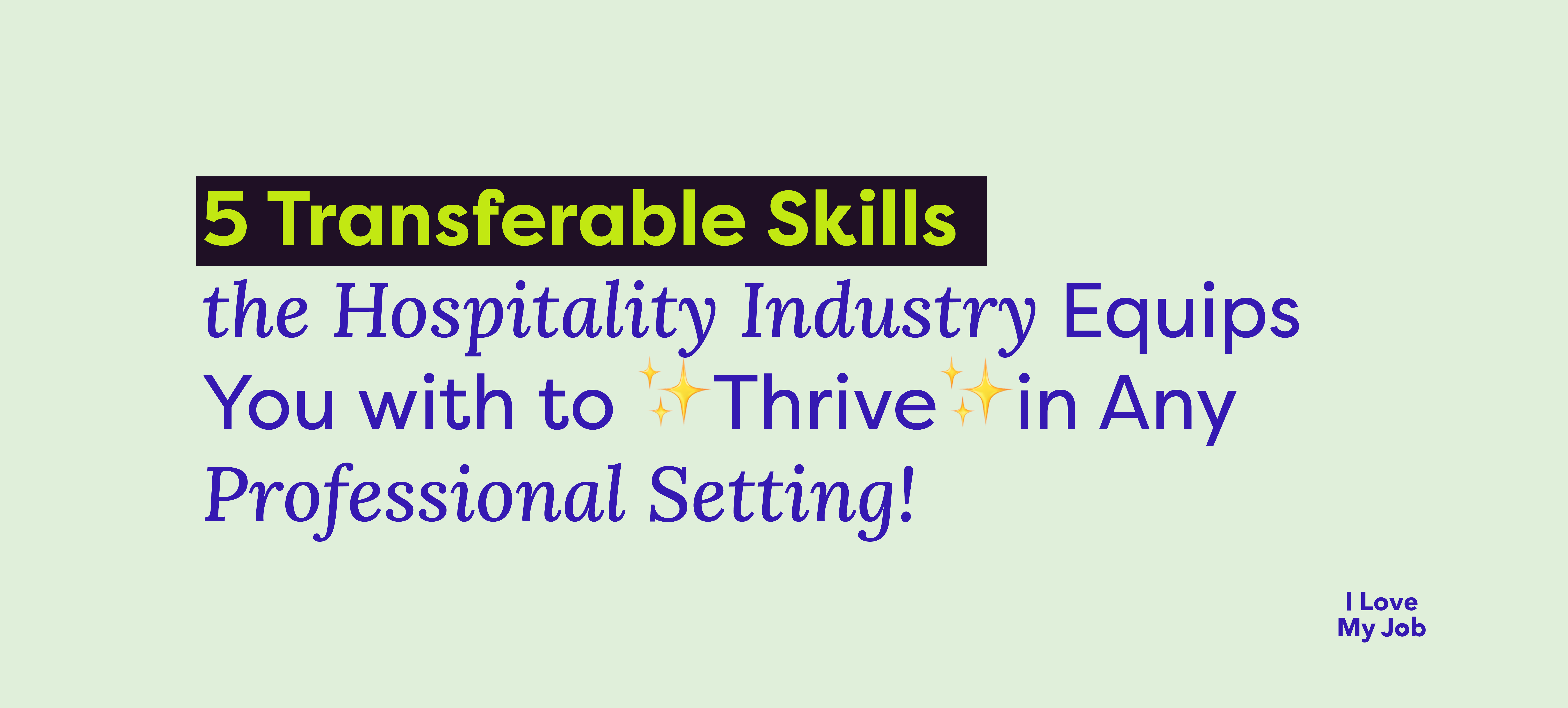 5 Transferable Skills the Hospitality Industry Equips You with to Thrive in Any Professional Setting!