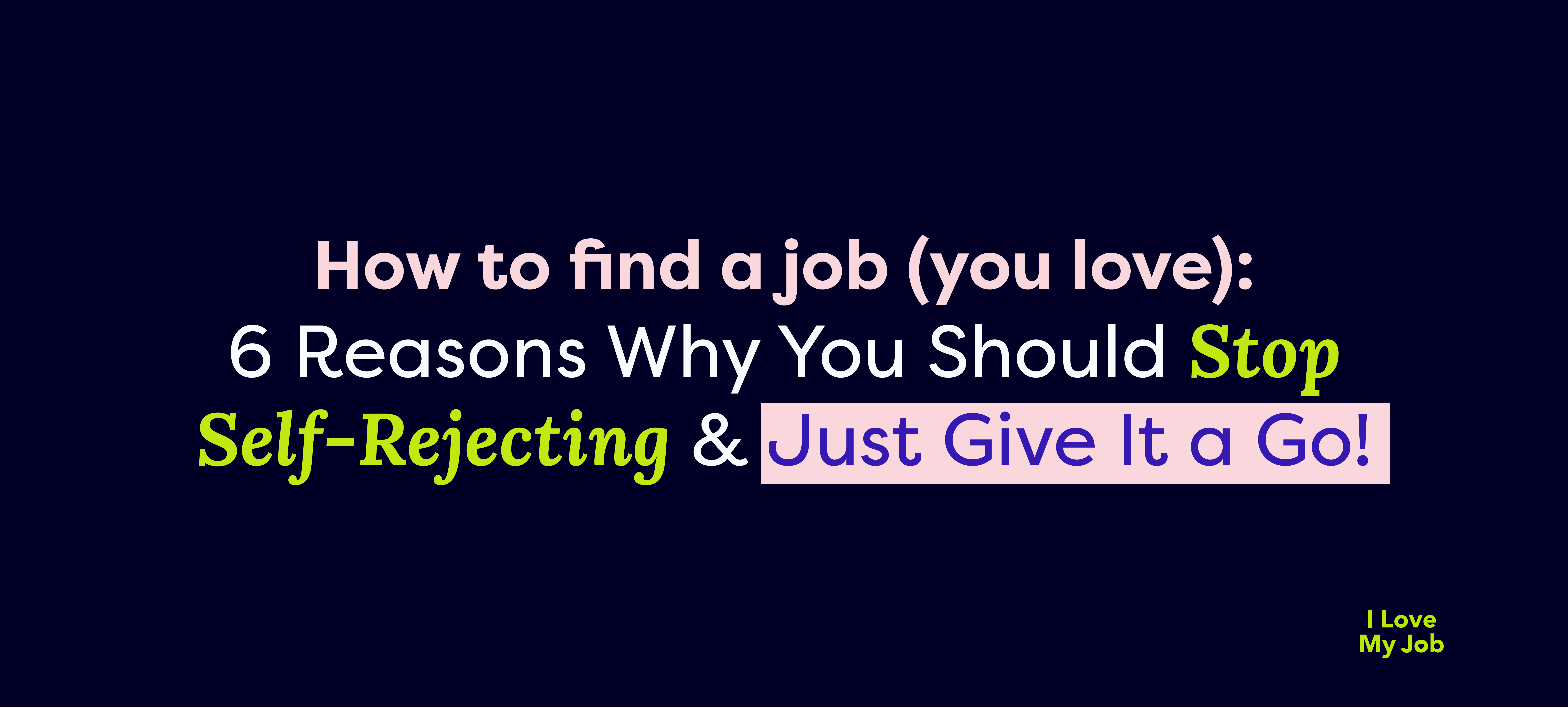 6 Reasons Why You Should Stop Self-Rejecting & Just Give It a Go!
